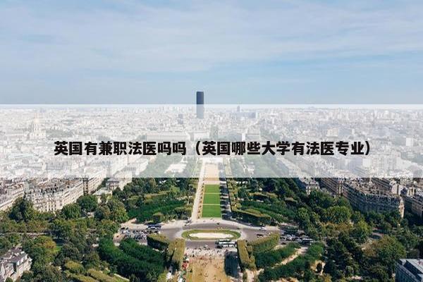 英国有兼职法医吗吗（英国哪些大学有法医专业）