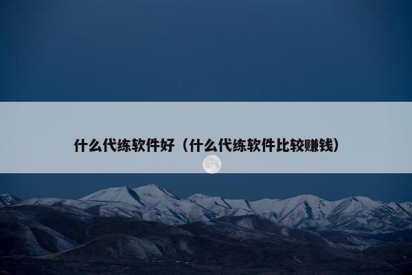 什么代练软件好（什么代练软件比较赚钱）