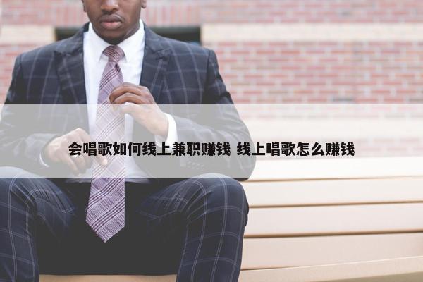 会唱歌如何线上兼职赚钱 线上唱歌怎么赚钱