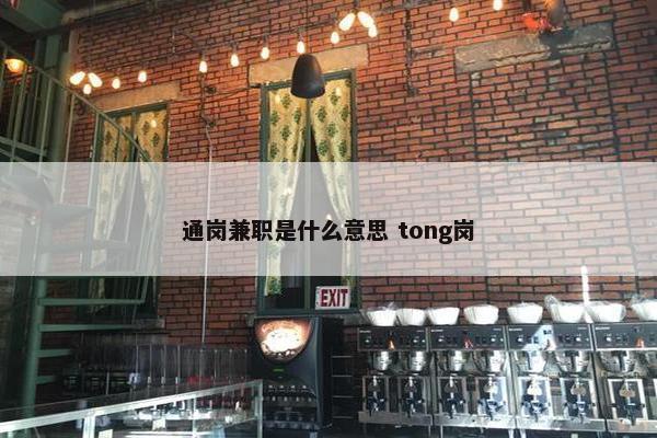 通岗兼职是什么意思 tong岗