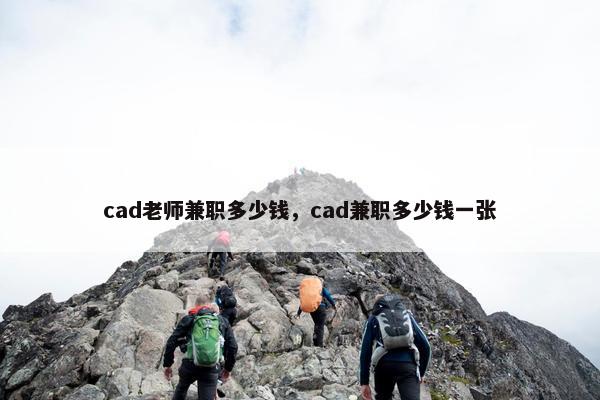 cad老师兼职多少钱，cad兼职多少钱一张