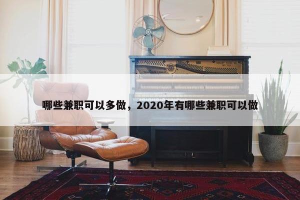 哪些兼职可以多做，2020年有哪些兼职可以做