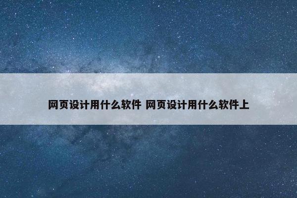 网页设计用什么软件 网页设计用什么软件上