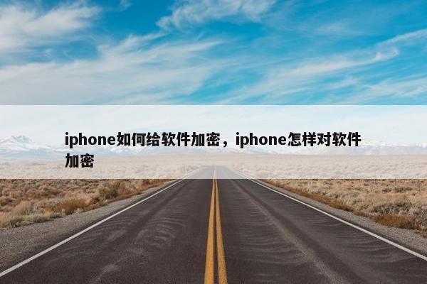 iphone如何给软件加密，iphone怎样对软件加密