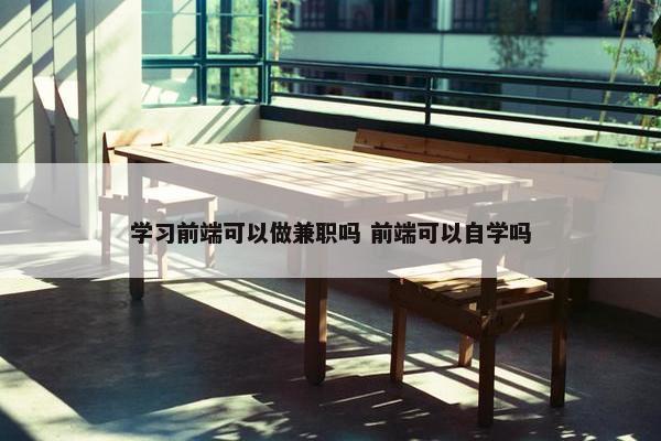 学习前端可以做兼职吗 前端可以自学吗