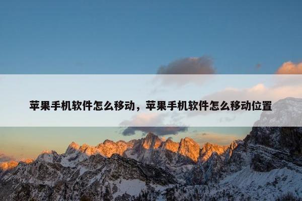 苹果手机软件怎么移动，苹果手机软件怎么移动位置