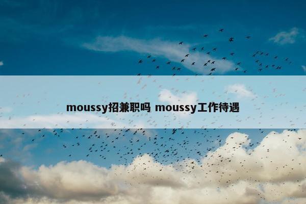 moussy招兼职吗 moussy工作待遇