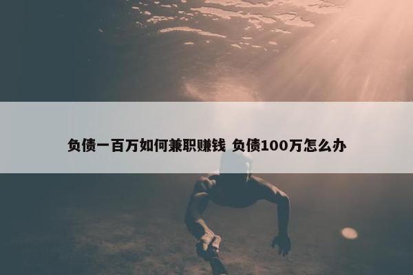 负债一百万如何兼职赚钱 负债100万怎么办