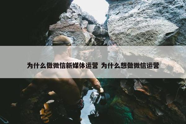 为什么做微信新媒体运营 为什么想做微信运营