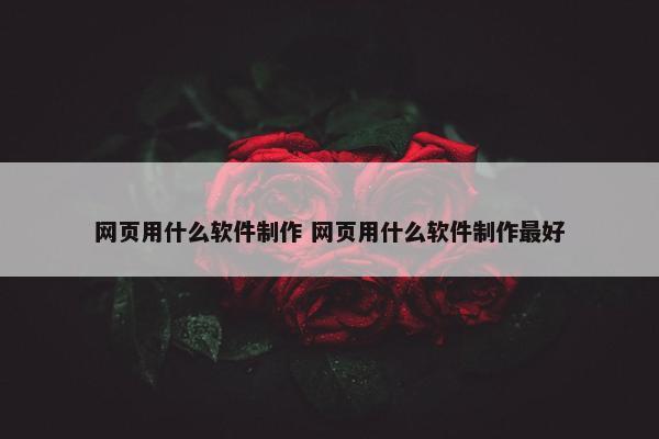 网页用什么软件制作 网页用什么软件制作最好