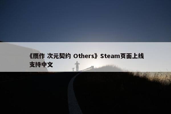 《赝作 次元契约 Others》Steam页面上线 支持中文