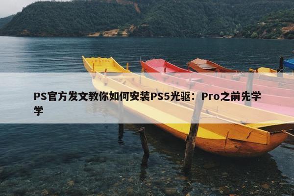 PS官方发文教你如何安装PS5光驱：Pro之前先学学