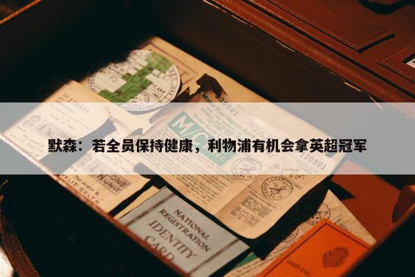 默森：若全员保持健康，利物浦有机会拿英超冠军