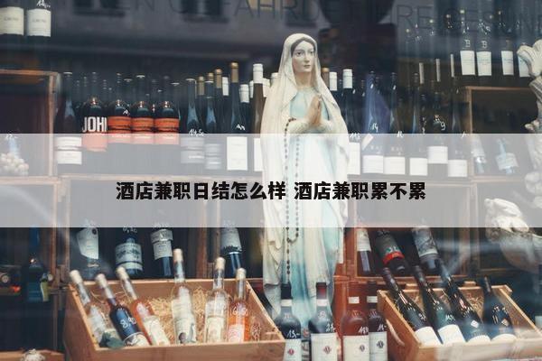 酒店兼职日结怎么样 酒店兼职累不累