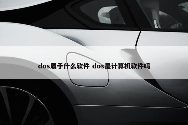 dos属于什么软件 dos是计算机软件吗