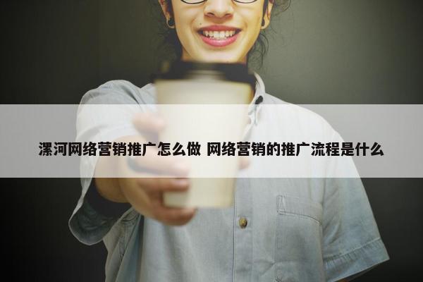 漯河网络营销推广怎么做 网络营销的推广流程是什么