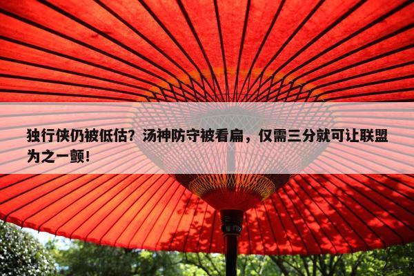 独行侠仍被低估？汤神防守被看扁，仅需三分就可让联盟为之一颤！