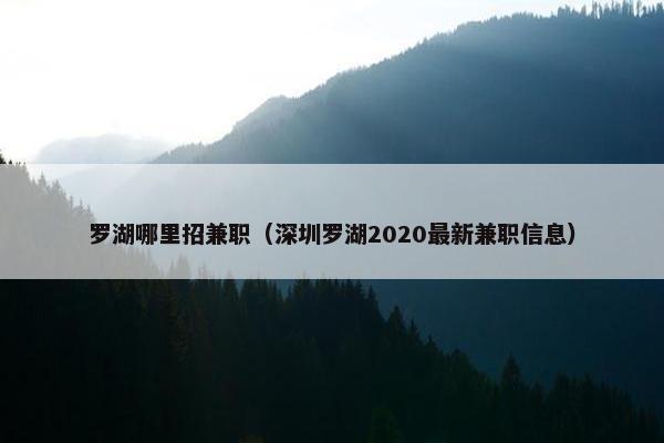 罗湖哪里招兼职（深圳罗湖2020最新兼职信息）