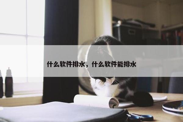 什么软件排水，什么软件能排水