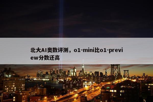 北大AI奥数评测，o1-mini比o1-preview分数还高