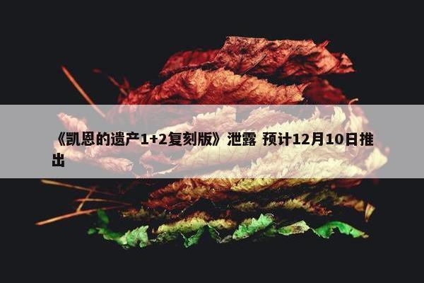 《凯恩的遗产1+2复刻版》泄露 预计12月10日推出