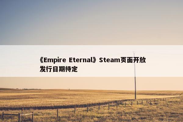 《Empire Eternal》Steam页面开放 发行日期待定