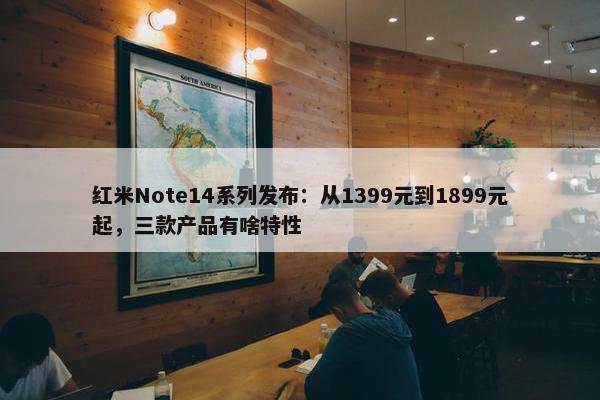 红米Note14系列发布：从1399元到1899元起，三款产品有啥特性