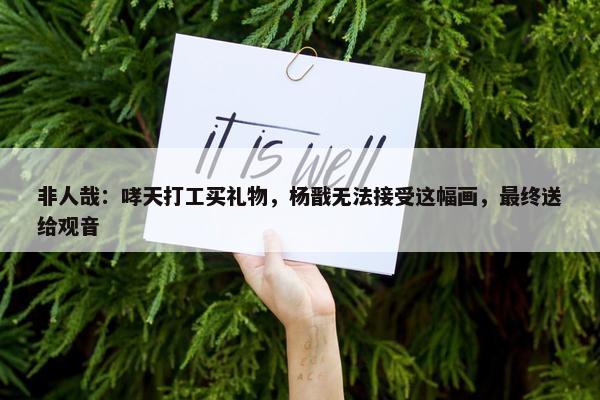 非人哉：哮天打工买礼物，杨戬无法接受这幅画，最终送给观音