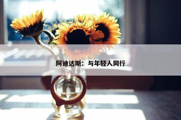 阿迪达斯：与年轻人同行