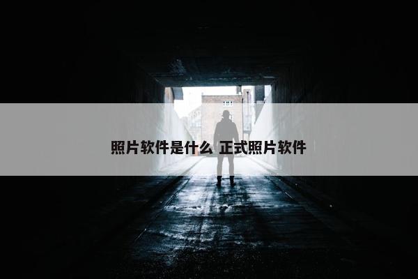 照片软件是什么 正式照片软件