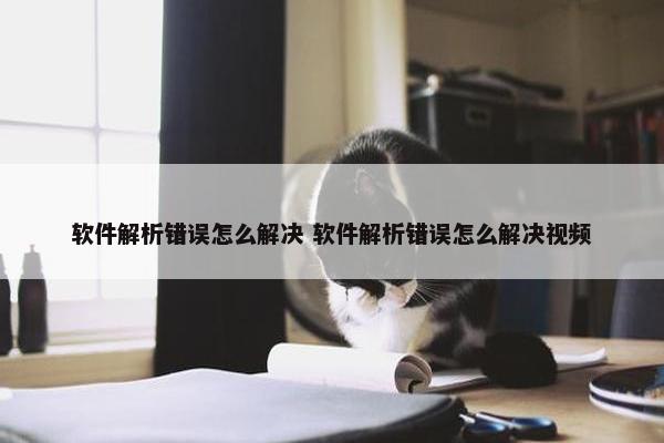 软件解析错误怎么解决 软件解析错误怎么解决视频