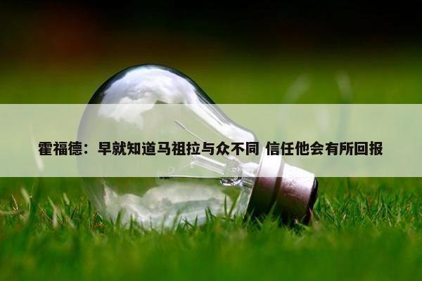 霍福德：早就知道马祖拉与众不同 信任他会有所回报