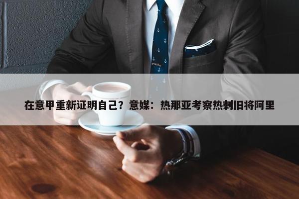 在意甲重新证明自己？意媒：热那亚考察热刺旧将阿里