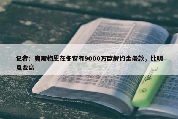 记者：奥斯梅恩在冬窗有9000万欧解约金条款，比明夏要高