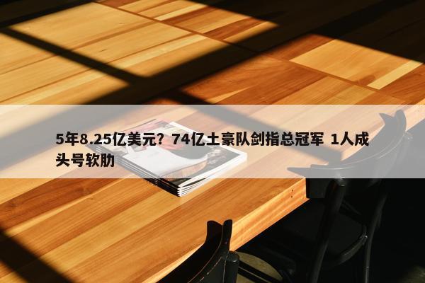 5年8.25亿美元？74亿土豪队剑指总冠军 1人成头号软肋