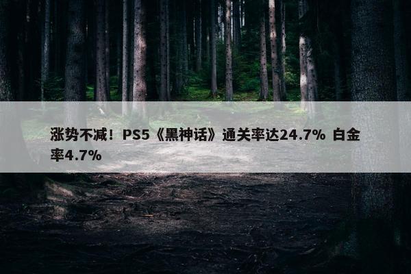 涨势不减！PS5《黑神话》通关率达24.7% 白金率4.7%