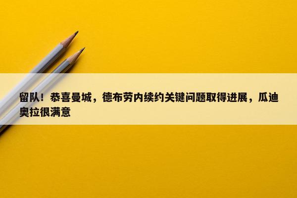 留队！恭喜曼城，德布劳内续约关键问题取得进展，瓜迪奥拉很满意