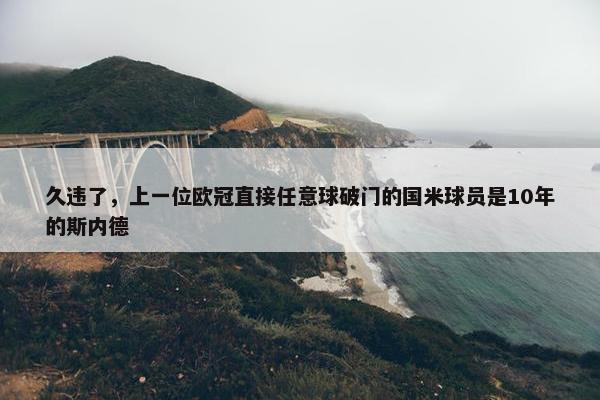 久违了，上一位欧冠直接任意球破门的国米球员是10年的斯内德