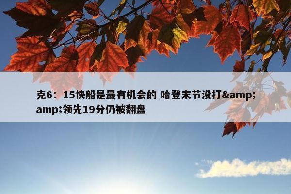 克6：15快船是最有机会的 哈登末节没打&amp;领先19分仍被翻盘