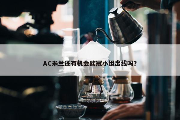 AC米兰还有机会欧冠小组出线吗？