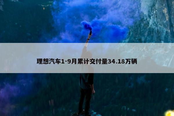 理想汽车1-9月累计交付量34.18万辆