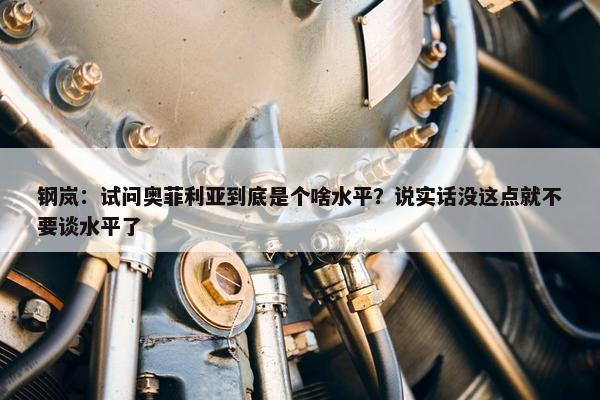 钢岚：试问奥菲利亚到底是个啥水平？说实话没这点就不要谈水平了