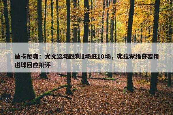 迪卡尼奥：尤文这场胜利1场抵10场，弗拉霍维奇要用进球回应批评